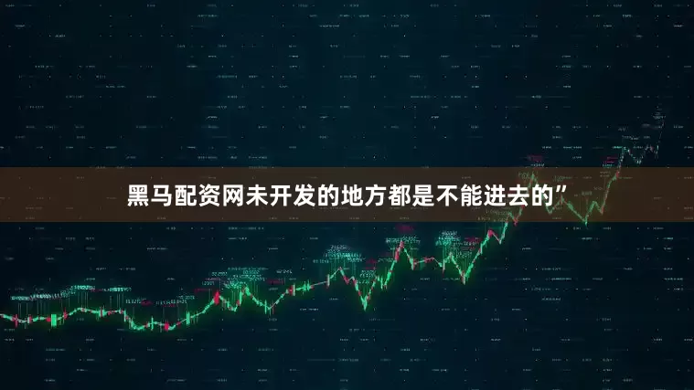 黑马配资网未开发的地方都是不能进去的”