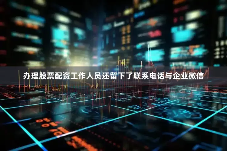 办理股票配资工作人员还留下了联系电话与企业微信