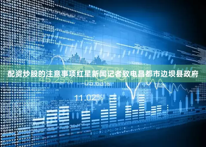 配资炒股的注意事项红星新闻记者致电昌都市边坝县政府
