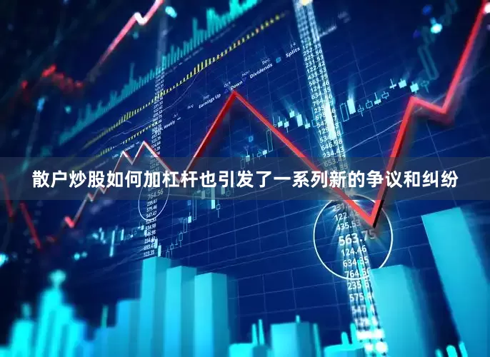 散户炒股如何加杠杆也引发了一系列新的争议和纠纷