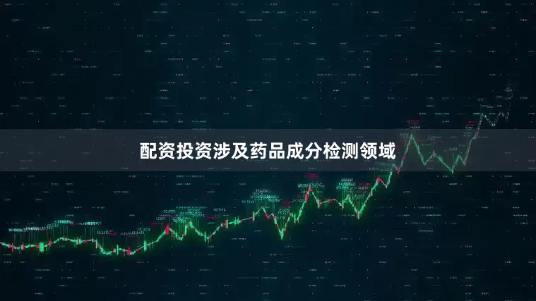 配资投资涉及药品成分检测领域