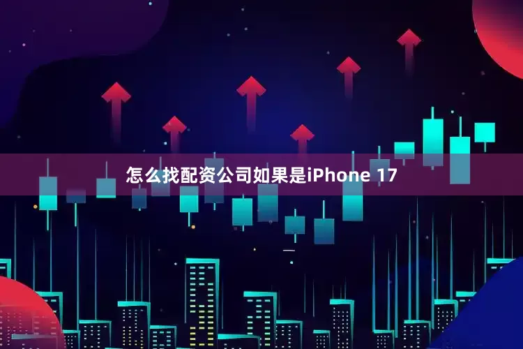 怎么找配资公司如果是iPhone 17