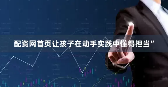 配资网首页让孩子在动手实践中懂得担当”