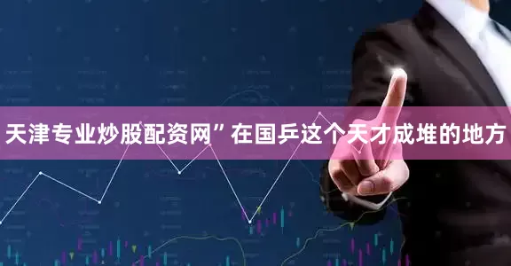 天津专业炒股配资网”在国乒这个天才成堆的地方